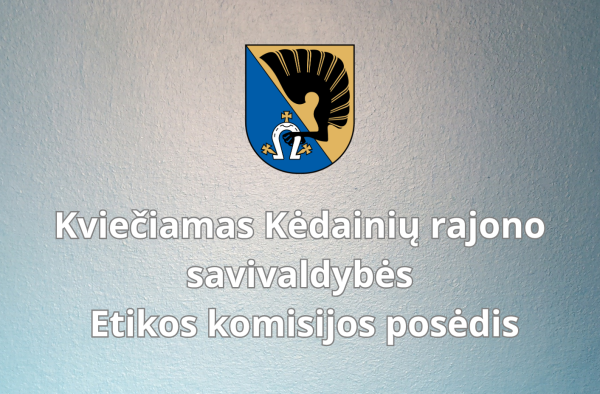 Balandžio 7 d. 15 val. kviečiamas Kėdainių rajono savivaldybės Etikos komisijos posėdis